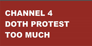 Channel 4 Doth Protest too much