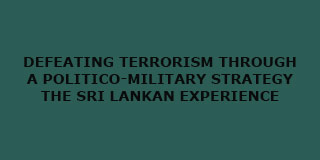 Defeating Terrorism through a Politico-Military Strategy: The Sri Lankan Experience