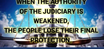 JUSTICE MUST RETURN TO THE JUDGES – WHEN THE AUTHORITY OF THE JUDICIARY IS WEAKENED, THE PEOPLE LOSE THEIR FINAL PROTECTION