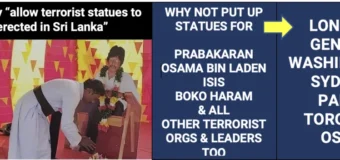 Why don’t UK US Canada Australia Europe Geneva erect monuments for all LTTE leaders & all terrorist leaders too
